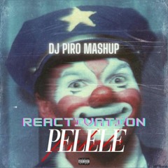 PELELE X REACTIVATION (DJ PIRO MASHUP)