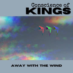 Away With The Wind ~ Conscience of Kings
