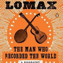 GET EBOOK EPUB KINDLE PDF Alan Lomax: The Man Who Recorded the World by  John Szwed 🗂️