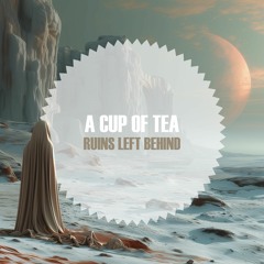 A Cup Of Tea - Ruins Left Behind