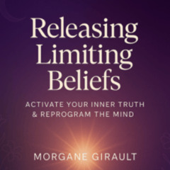 Releasing Limiting Beliefs – Activate Your Inner Truth & Reprogram the Mind | Morgane Girault