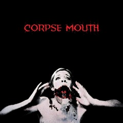 Corpse Mouth w/MEELBRN