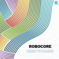 ROBOCORE - Here to Dance [Karia Records]