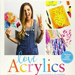[PDF] Read Love Acrylics: Over 100 Exercises, Projects and Prompts for Making Cool Art! by  Courtney