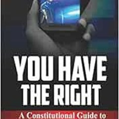VIEW PDF EBOOK EPUB KINDLE You Have The Right: A Constitutional Guide to Policing the
