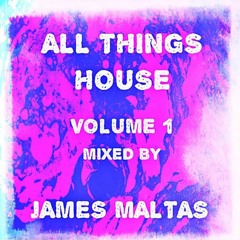 All Things House - Volume 1 (Mixed By James Maltas)