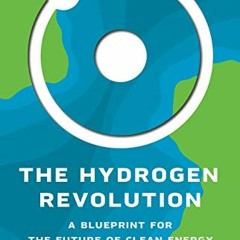 [View] EBOOK EPUB KINDLE PDF The Hydrogen Revolution: A Blueprint for the Future of C