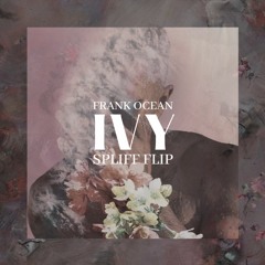 Ivy - Frank Ocean (SPLIFF FLIP)