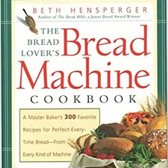 (B.O.O.K.$ The Bread Lover's Bread Machine Cookbook: A Master Baker's 300 Favorite Recipes for Perfe