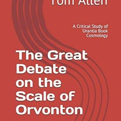 [View] EBOOK EPUB KINDLE PDF The Great Debate on the Scale of Orvonton: A Critical Study of Urantia