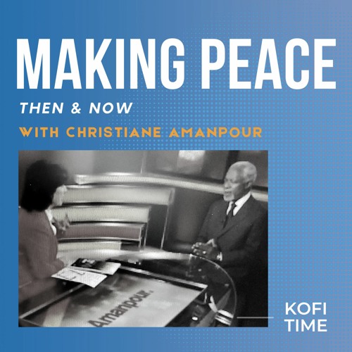 Making Peace: Then and Now | Kofi Time with Christiane Amanpour