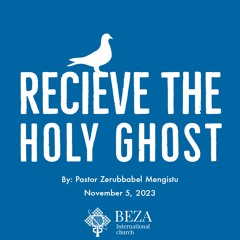 Recieve The Holy Ghost By Pastor Zerubbabel Mengistu Nov 5 2023