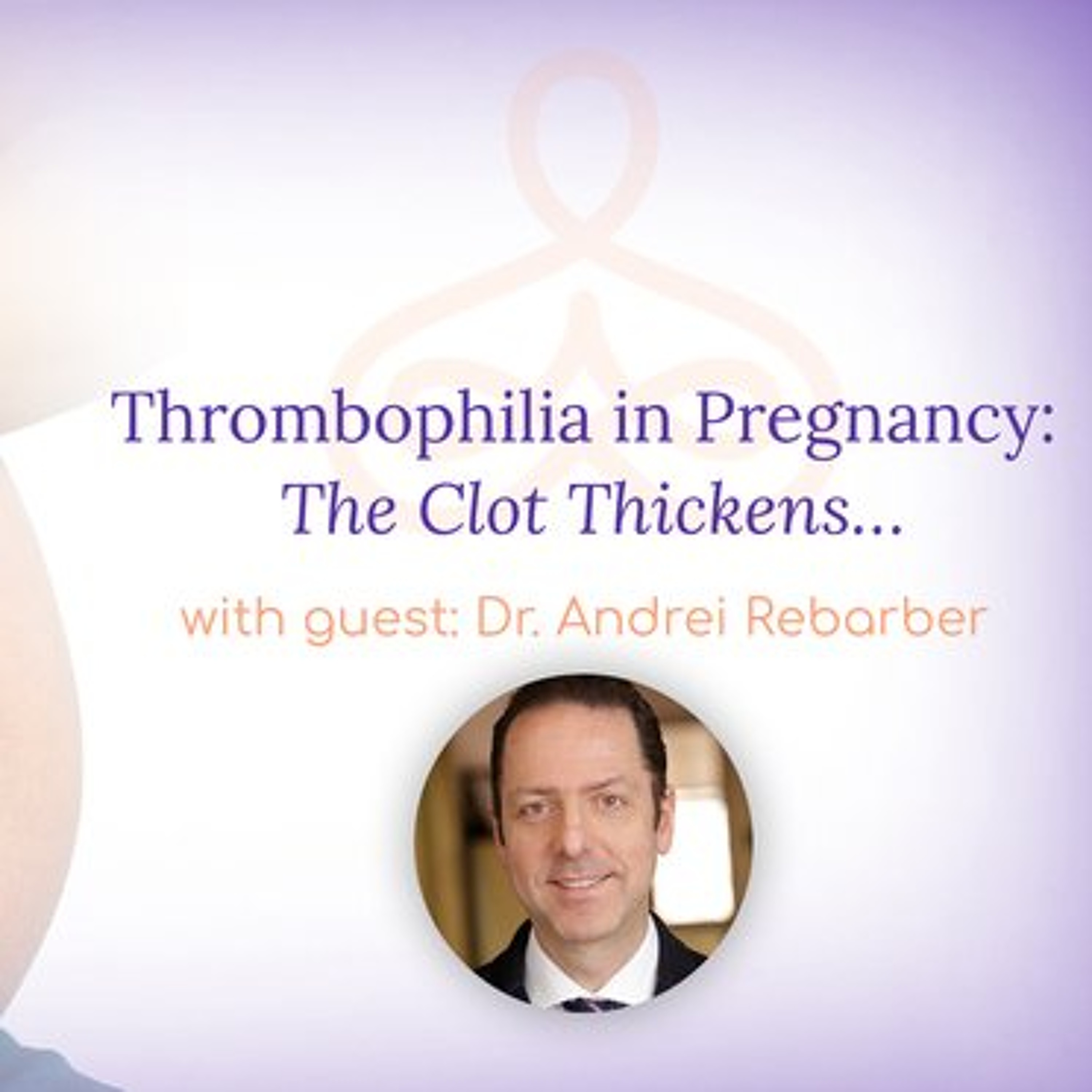 "Thrombophilia in Pregnancy: The Clot Thickens…" - with Dr. Andrei Rebarber episode artwork