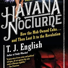 [ACCESS] EPUB KINDLE PDF EBOOK Havana Nocturne: How the Mob Owned Cuba and Then Lost