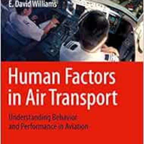 Access KINDLE 📋 Human Factors in Air Transport: Understanding Behavior and Performan