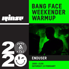 Bang Face Weekender Warmup: Enduser - 15 February 2020