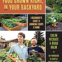 READ [PDF] Food Grown Right, In Your Backyard: A Beginner's Guide to Growing Crops at Home By