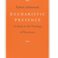 [VIEW] PDF 📒 Eucharistic Presence: A Study in the Theology of Disclosure by  Robert