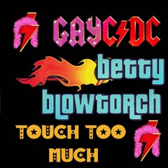 Touch Too Much - Betty Blowtorch/GayC-DC