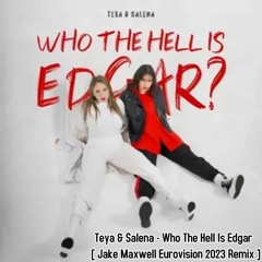 Teya & Salena - Who The Hell Is Edgar - [ Jake Maxwell Eurovision 2023 Remix ] (Free Download)