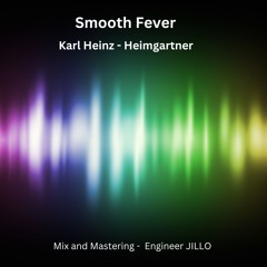 Smooth Fever : Version_ Second _ Mixing and Mastering _ Engineer _ JILLO _ 28.05.2021