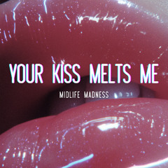 Your Kiss Melts Me