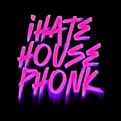 i hate phonk house