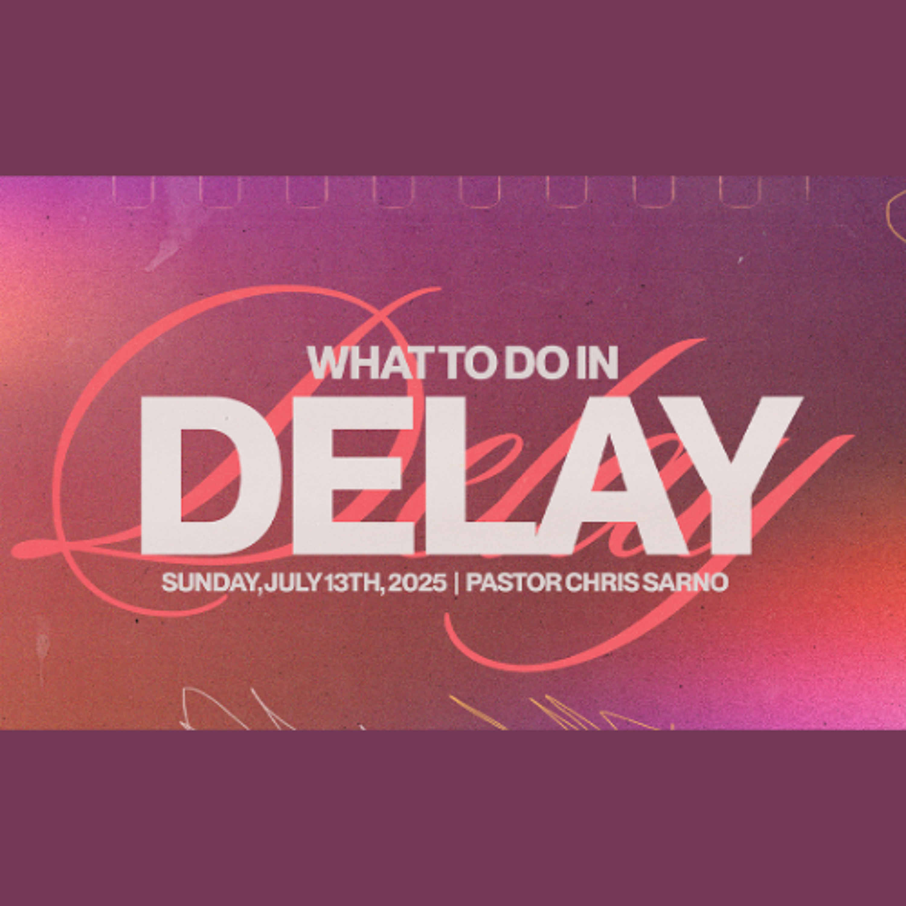 What To Do In Delay | Sunday, July 13th 2025 | Pastor Chris Sarno episode artwork