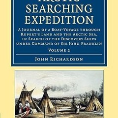 [❤READ ⚡EBOOK⚡] Arctic Searching Expedition: A Journal of a Boat-Voyage through Rupert's Land a