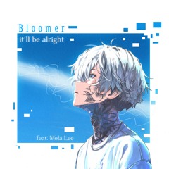 Bloomer - It'll Be Alright (feat. Mela Lee)
