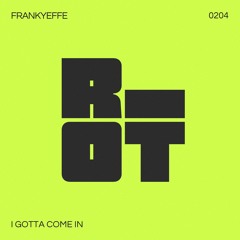 RIOT204 - FRANKYEFFE - I GOTTA COME IN