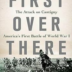 First Over There: The Attack on Cantigny, America's First Battle of World War I BY: Matthew J.