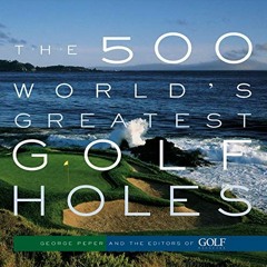 [PDF] ❤️ Read The 500 World's Greatest Golf Holes by  Editors of Golf Magazine &  George Peper