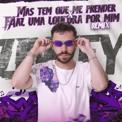 RMX - MAS TEM QUE ME PRENDER x FAZ UMA LOUCURA POR MIM