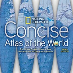 [Access] [EBOOK EPUB KINDLE PDF] National Geographic Concise Atlas of the World, Thir