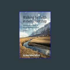 Read$$ 📖 Walking by Faith in Every Footstep/a History of the Family of George Washington Gifford V