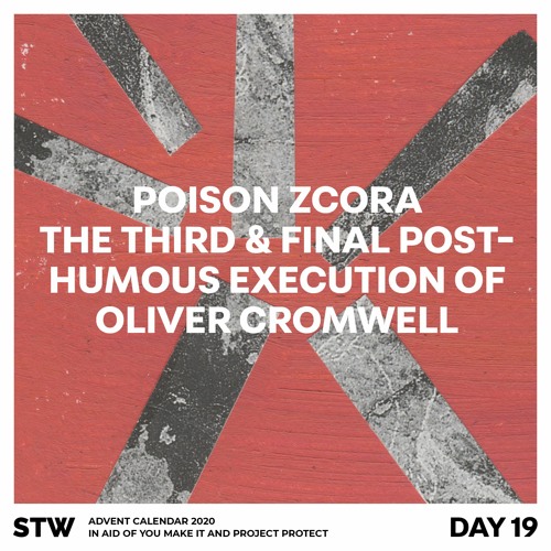 Day 19: Poison Zcora - The Third and Final Posthumous Execution Of Oliver Cromwell [5:39]