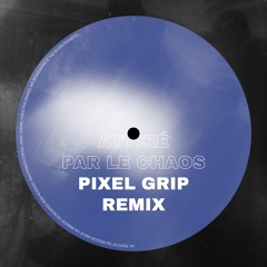 Attiré Par Le Chaos (Pixel Grip Remix)