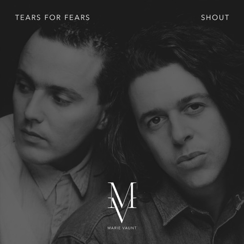 Stream Tears for Fears - Shout - Marie Vaunt Remix by Marie Vaunt | Listen  online for free on SoundCloud