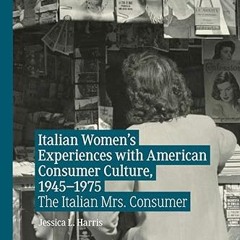✔PDF/✔READ Italian Women's Experiences with American Consumer Culture, 1945–1975: The Italian M