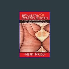 [ebook] read pdf 💖 Birth, Death & Moments Between: A Collection of Short Stories About Women: Thei