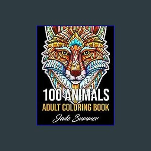 100 Animals: An Adult Coloring Book with Lions, Elephants, Owls, Horses, Dogs, Cats, and Many More! [Book]