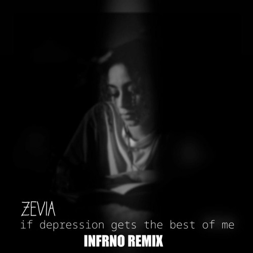 Zevia - if depression gets the best of me (INFRNO REMIX)