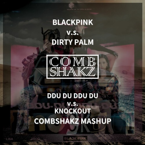 Blackpink v.s. Dirty Palm - DDu Du DDu Du v.s. Knockout (Combshakz Mashup)