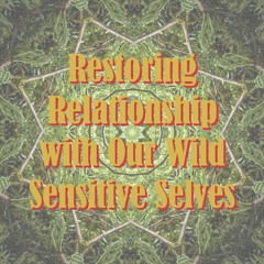 Restoring Relationship With Our Wild Sensitive Selves