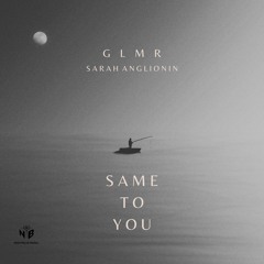 GLMR - Same To You (ft. Sarah Anglionin)