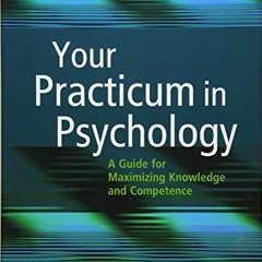 [Access] [EBOOK EPUB KINDLE PDF] Your Practicum in Psychology: A Guide for Maximizing Knowledge and