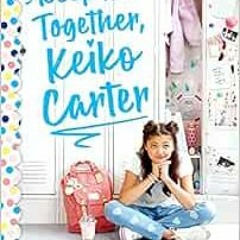 ✔️ Read Keep It Together, Keiko Carter: A Wish Novel: A Wish Novel by Debbi Michiko Florence