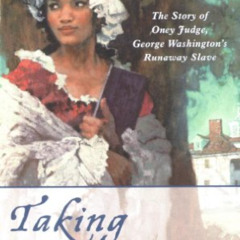 Get EPUB 📬 Taking Liberty: The Story of Oney Judge, George Washington's Runaway Slav