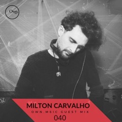 Own.Msic Guest Mix 040 - Milton Carvalho (BRA)